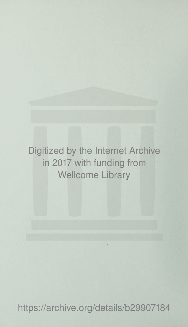 Digitized by the Internet Archive in 2017 with funding from Wellcome Library https://archive.org/details/b29907184