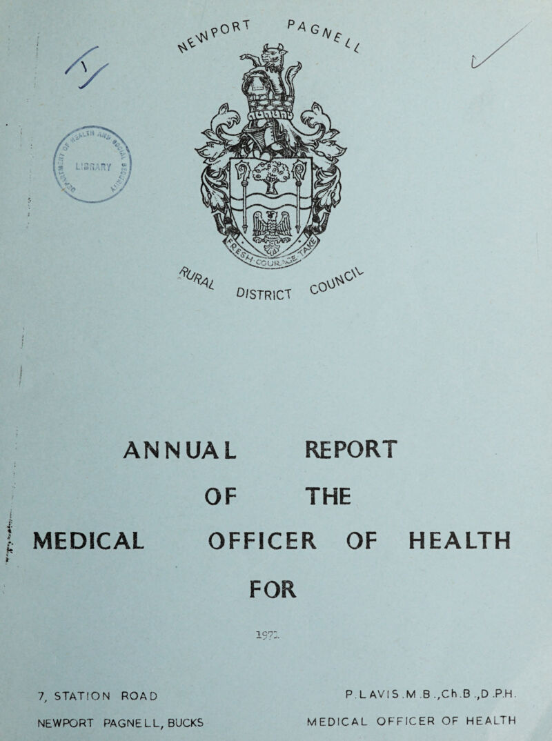 ANNUAL REPORT OF THE MEDICAL OFFICER OF FOR 1971 P.L AVIS HEALTH M B .,Ch B ,,D .P.H. 7, STATION ROAD NEWPORT PAGNELL, BUCKS MEDICAL OFFICER OF HEALTH