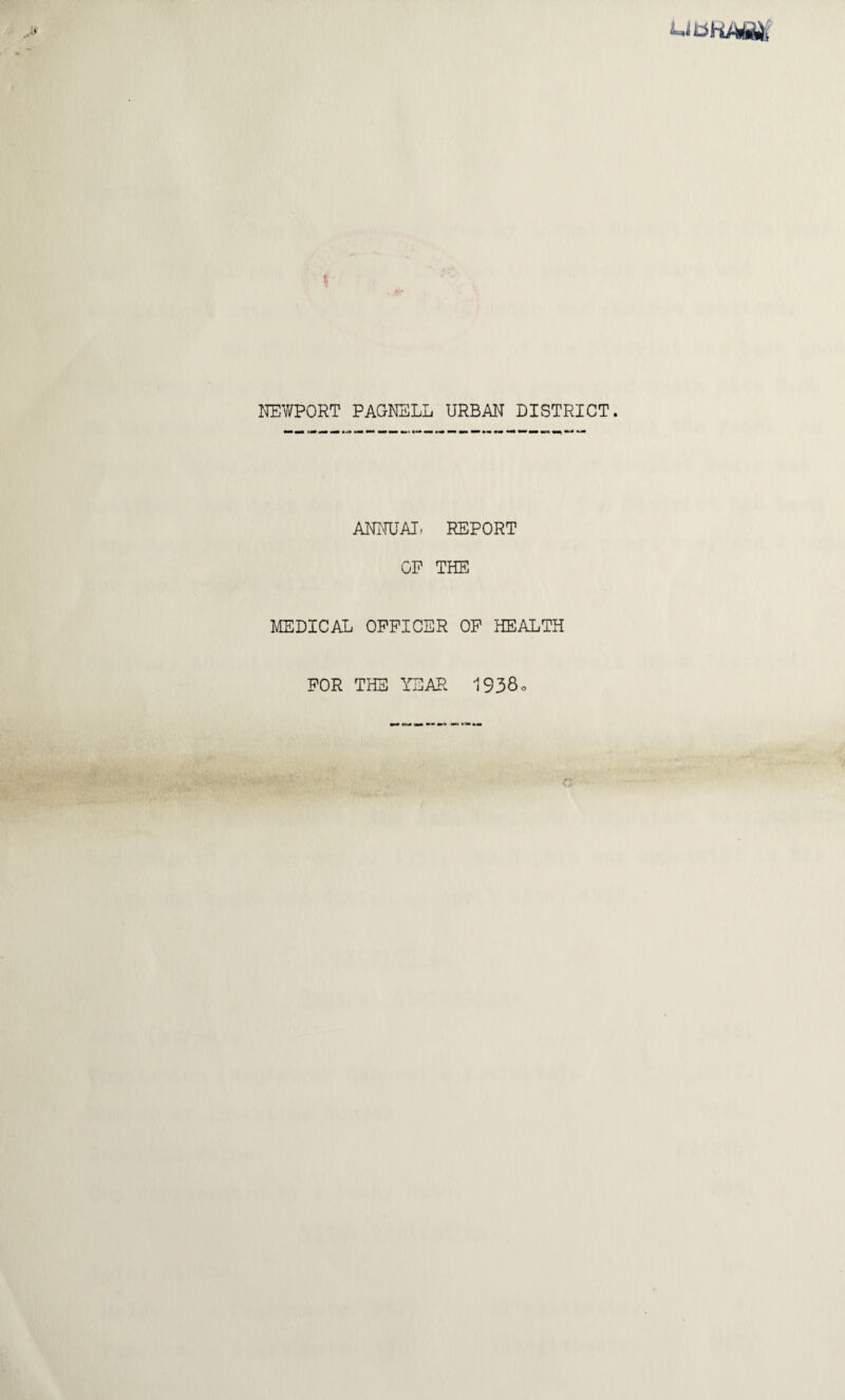 ubHMm r NEWPORT PAONELL URBAN DISTRICT. ANNUAL REPORT OP THE MEDICAL OFFICER OF HEALTH FOR THE YEAR 1938-