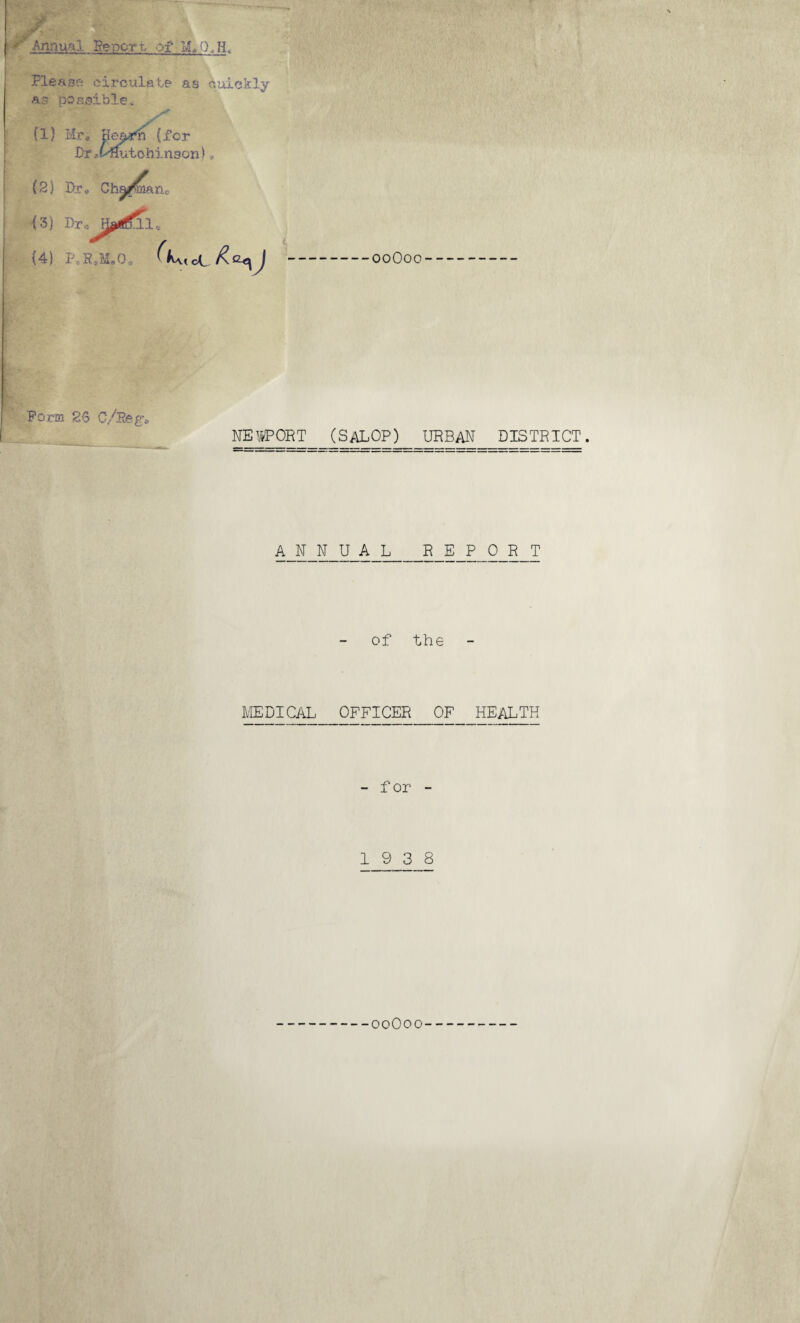 Please circulate as cuiekly as possible. (1) Mr® He&fn (for Dr chin son > * (2) Dr, Chf^man, (3) Dr* H^(Q1* (4) P, E,MsO cL ^ ooOoo Poem 26 C./Peg> Newport (Salop) urban district. ANNUAL REPORT of the MEDICAL OFFICER OF HEALTH - for - 19 3 8 ooOoo