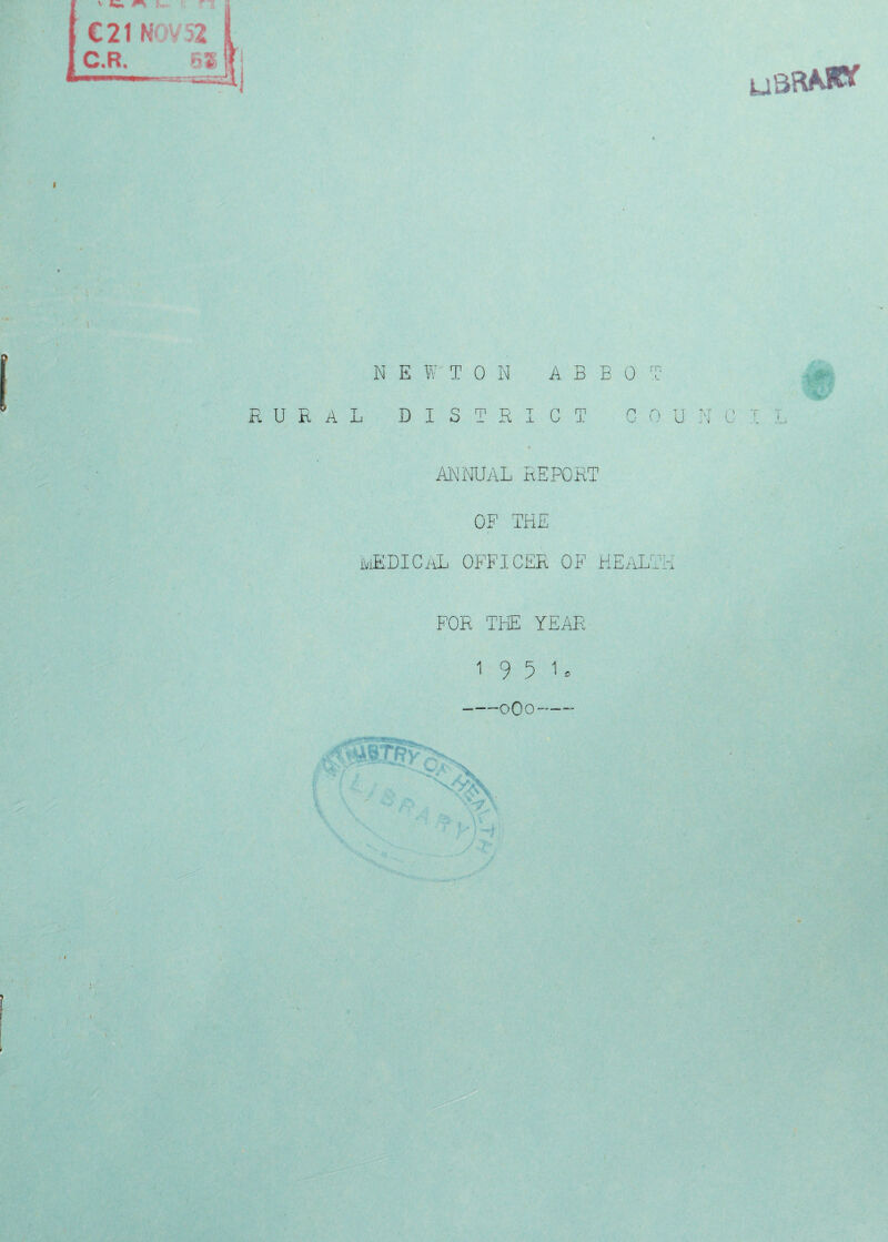 1C 21 NOV52 OR. 61 ■«cxc: N I 5 W TON A B I 3 0 T U R A L I ) I S T R I C T C 0 U N C ' T T - L—i ANNUAL REPORT OF THE mEDICyaL OFFICER OF HEALTH FOR THE YEAR i 95 1, -—000'——
