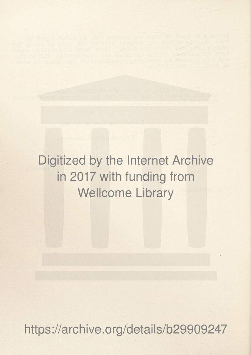 Digitized by the Internet Archive in 2017 with funding from Wellcome Library https ://arch ive .org/detai Is/b29909247