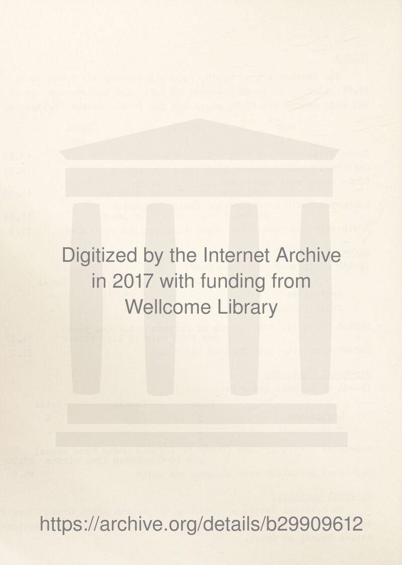 Digitized by the Internet Archive in 2017 with funding from Wellcome Library https://archive.org/details/b29909612