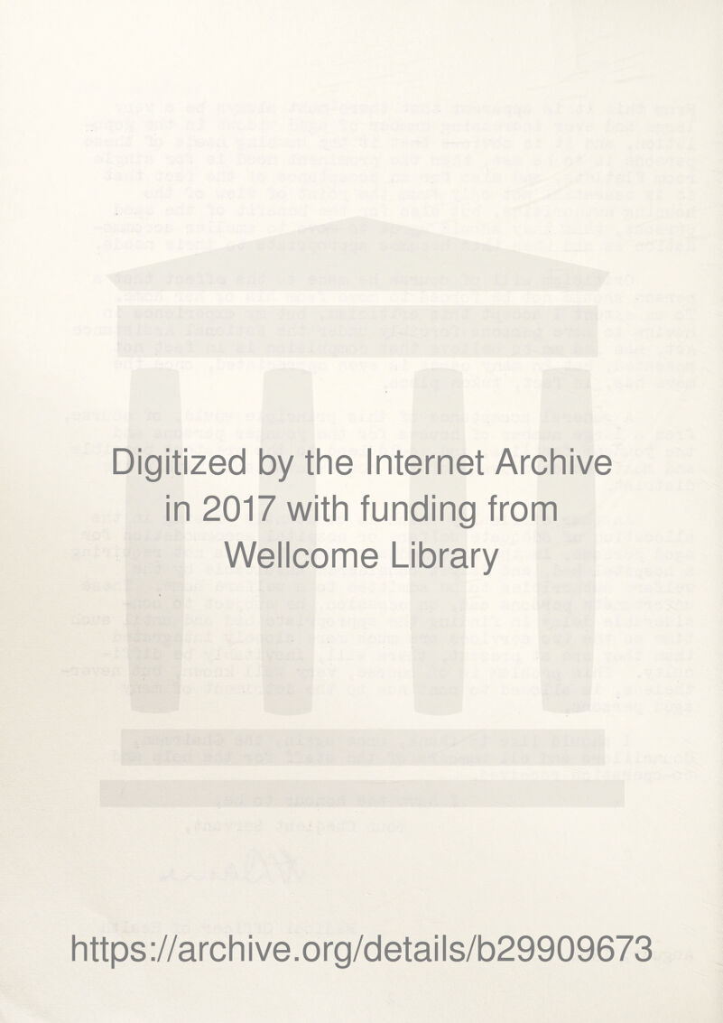 Digitized by the Internet Archive in 2017 with funding from Wellcome Library https://archive.org/details/b29909673