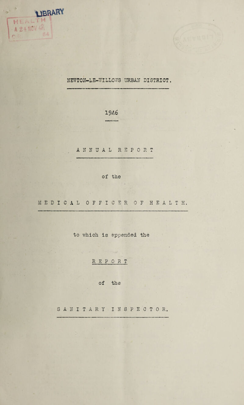 o ,TH ' NEWTON-LE-WILLOWS URBAN DISTRICT. 1946 ANNUAL REPORT of the MEDICAL OFFICER OF HEALTH. to which is appended the REPORT of the SANITARY INSPECTOR.