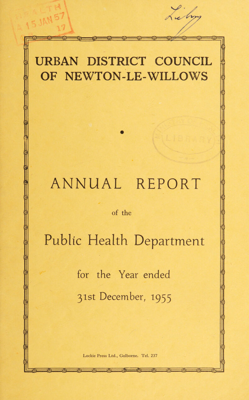 .-^g===3fcr===j^=i^—■=a%-^_‘1^==^===^. V7' / ,,*\ ^' ^yy ^=^E==^£==^==$ URBAN DISTRICT COUNCIL OF NEWTON-LE-WILLOWS ANNUAL REPORT of the Public Health Department for the Year ended 31st December, 1955 Lockie Press Ltd., Golborne. Tel. 237 !^==^^==^^^^=^g===^5===^^====^5-88--^fc=^fc==^g====^%===$j