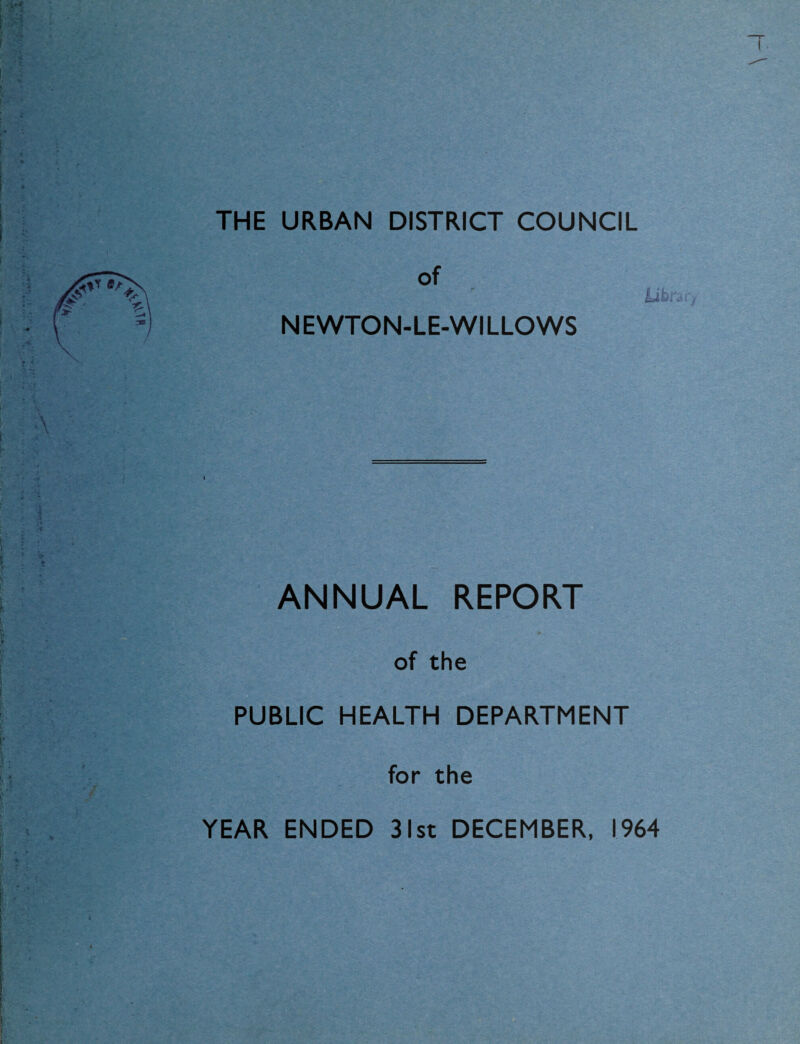 THE URBAN DISTRICT COUNCIL of iibra NEWTON-LE-WILLOWS ANNUAL REPORT of the PUBLIC HEALTH DEPARTMENT for the YEAR ENDED 31st DECEMBER, 1964