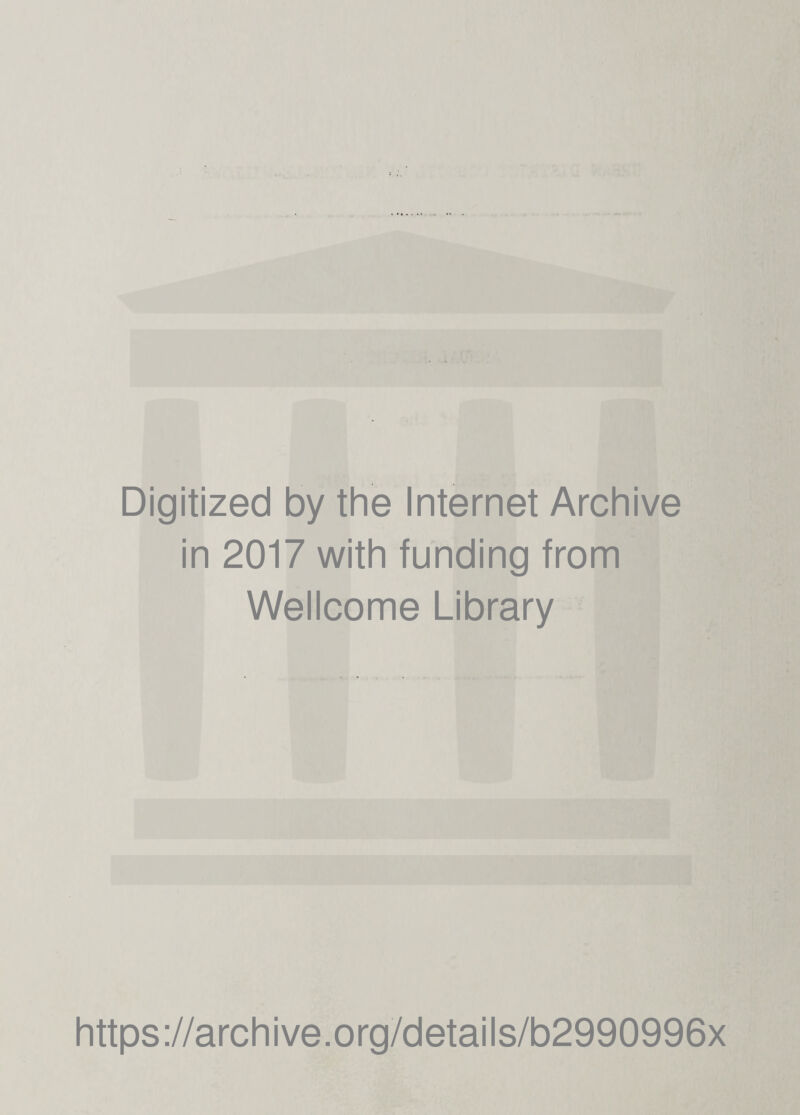 Digitized by the Internet Archive in 2017 with funding from Wellcome Library https://archive.org/details/b2990996x