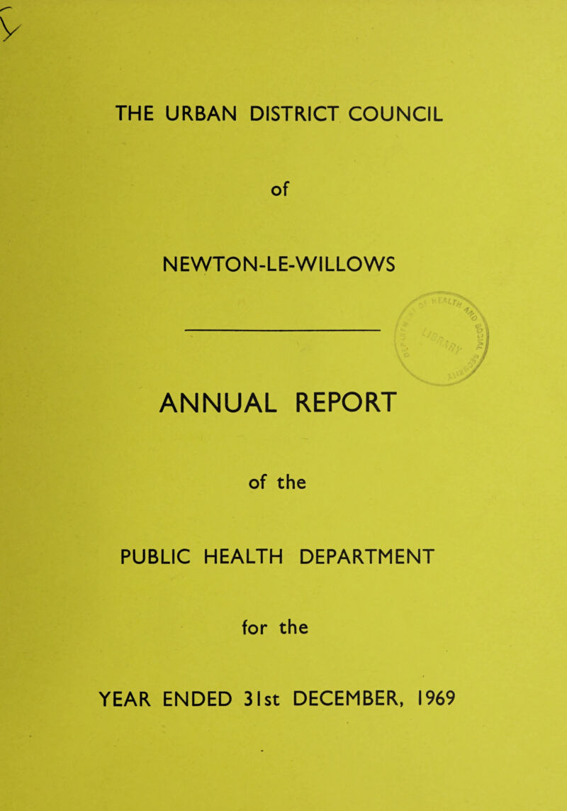 THE URBAN DISTRICT COUNCIL N E WTO N - L E-WILLO WS ANNUAL REPORT of the PUBLIC HEALTH DEPARTMENT for the YEAR ENDED 31st DECEMBER, 1969