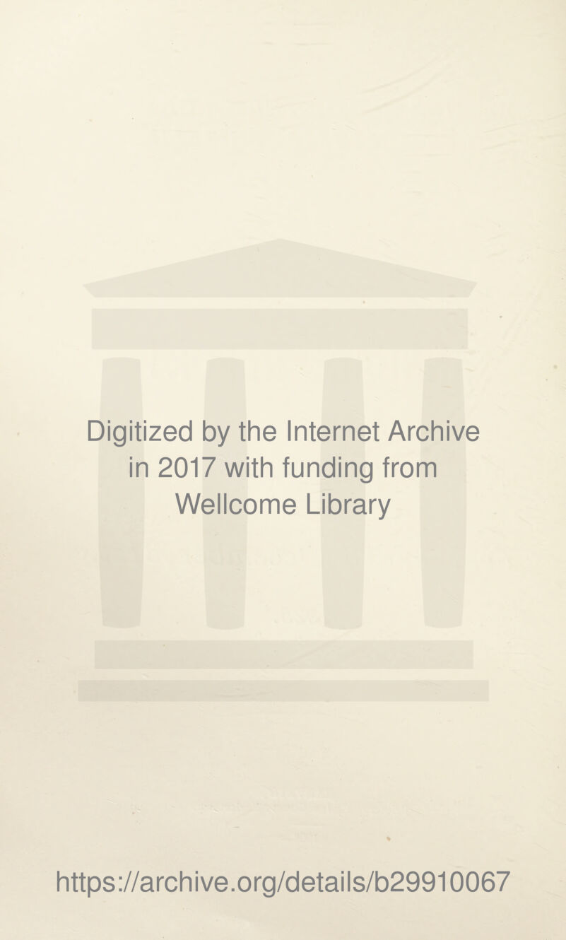 Digitized by the Internet Archive in 2017 with funding from Wellcome Library https://archive.org/details/b29910067