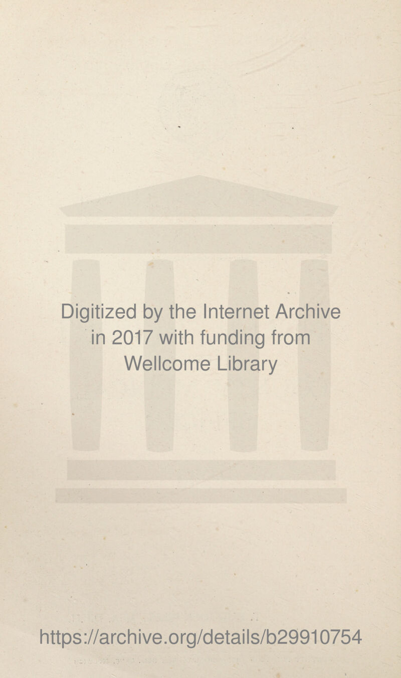 Digitized by the Internet Archive in 2017 with funding from Wellcome Library https://archive.org/details/b29910754 h.