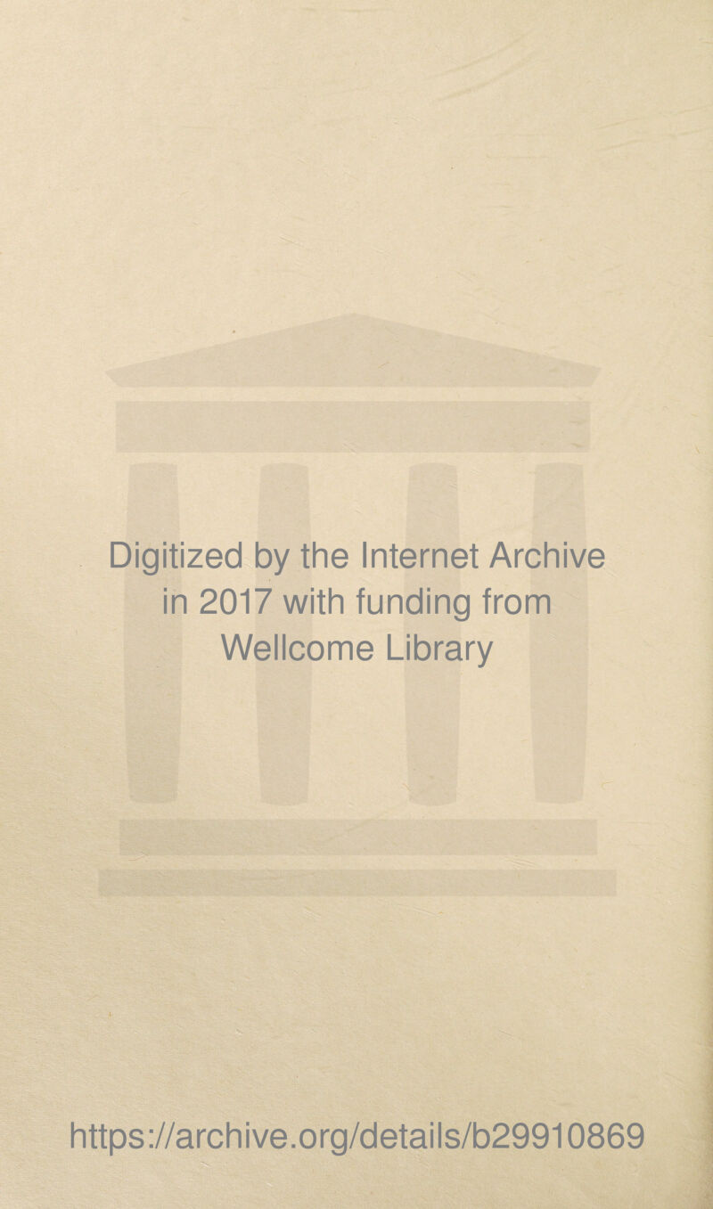 \ Digitized by the Internet Archive in 2017 with funding from Wellcome Library https://archive.org/details/b29910869