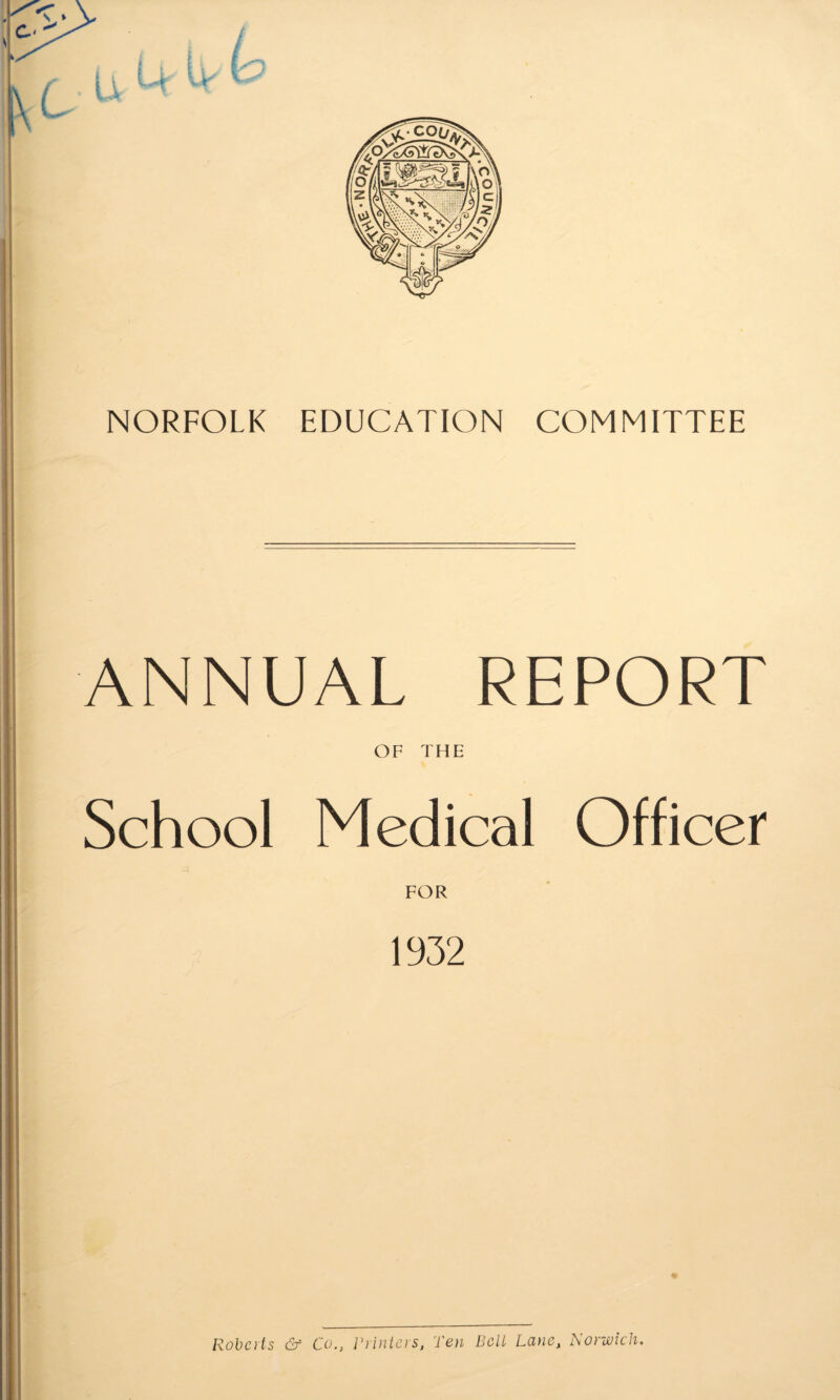 ANNUAL REPORT OF THE School Medical Officer FOR 1932 Robots & Co., Printers, Pen Bell Lcihc, Aorwich.