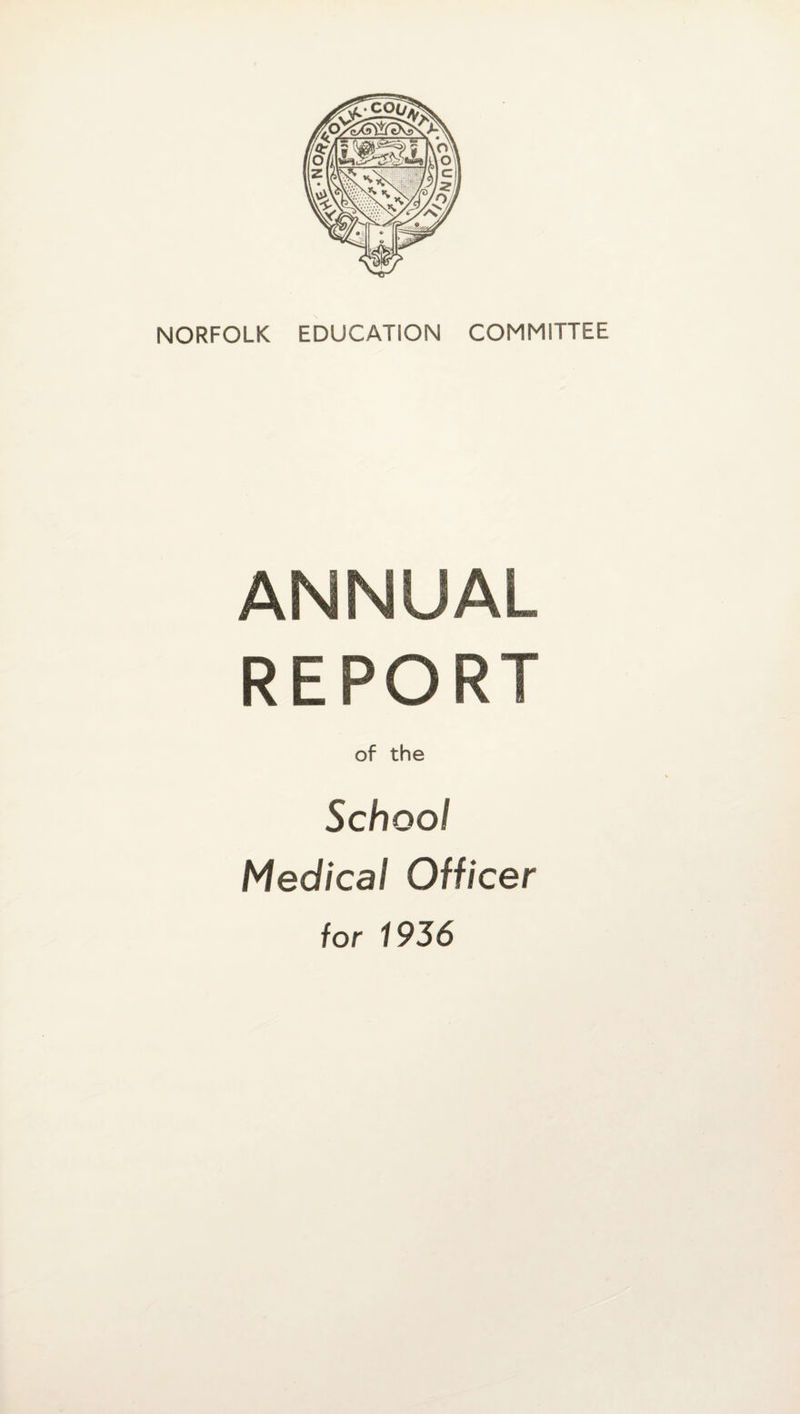 NORFOLK EDUCATION COMMITTEE ANNUAL REPORT of the School Medical Officer for 1936