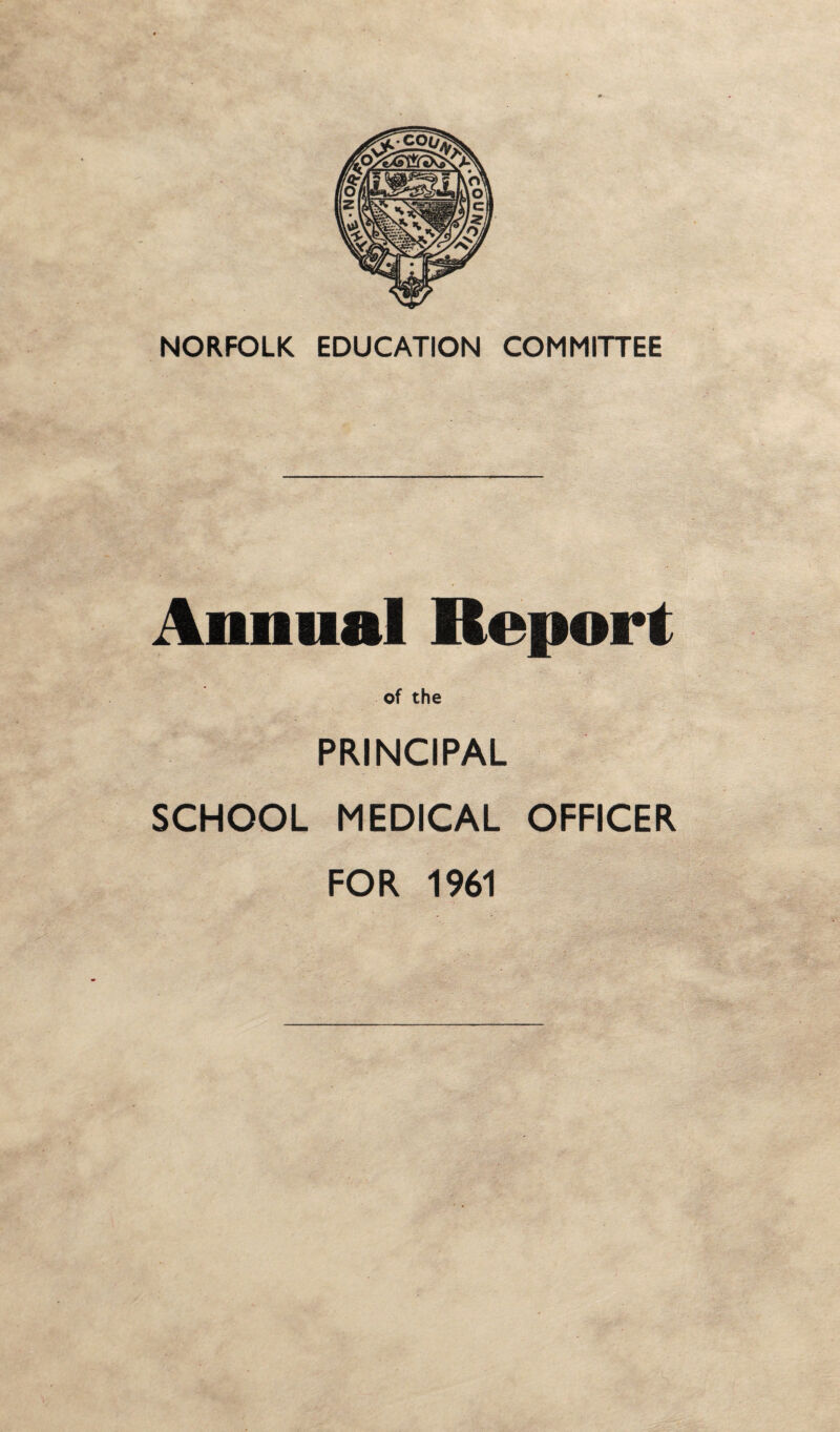 NORFOLK EDUCATION COMMITTEE Annual Report of the PRINCIPAL SCHOOL MEDICAL OFFICER FOR 1961
