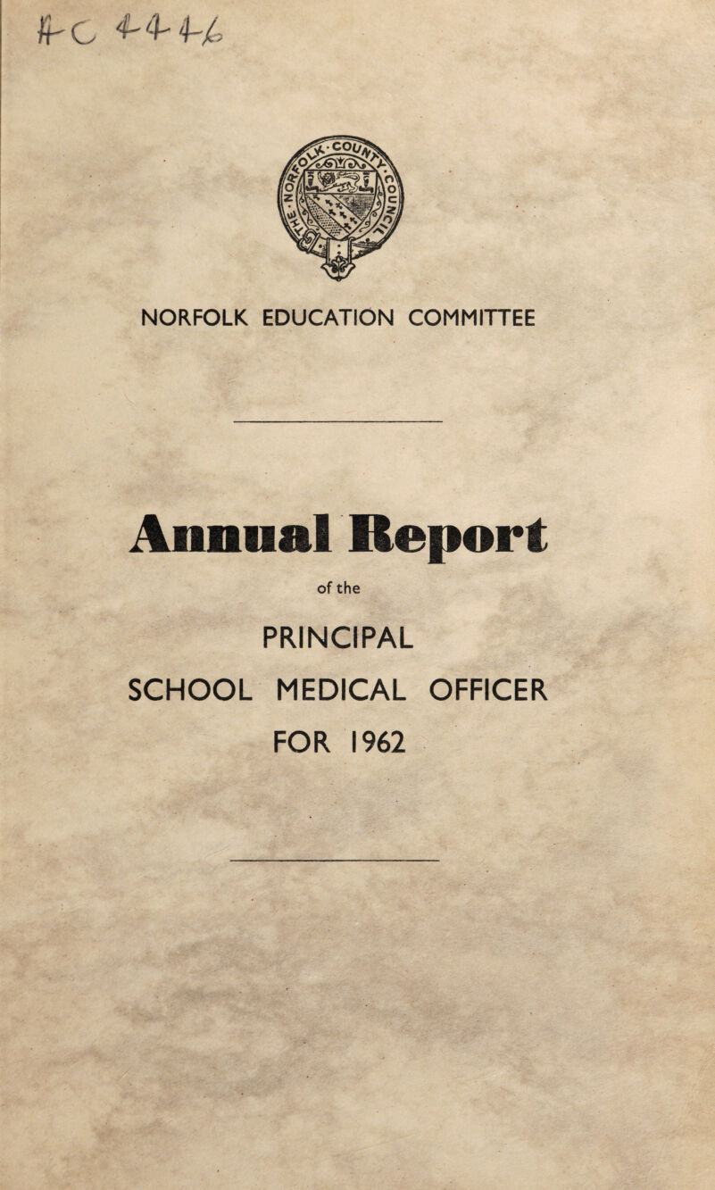 Ih C ^ ^ 4-4 NORFOLK EDUCATION COMMITTEE Annual Report of the PRINCIPAL SCHOOL MEDICAL OFFICER FOR 1962