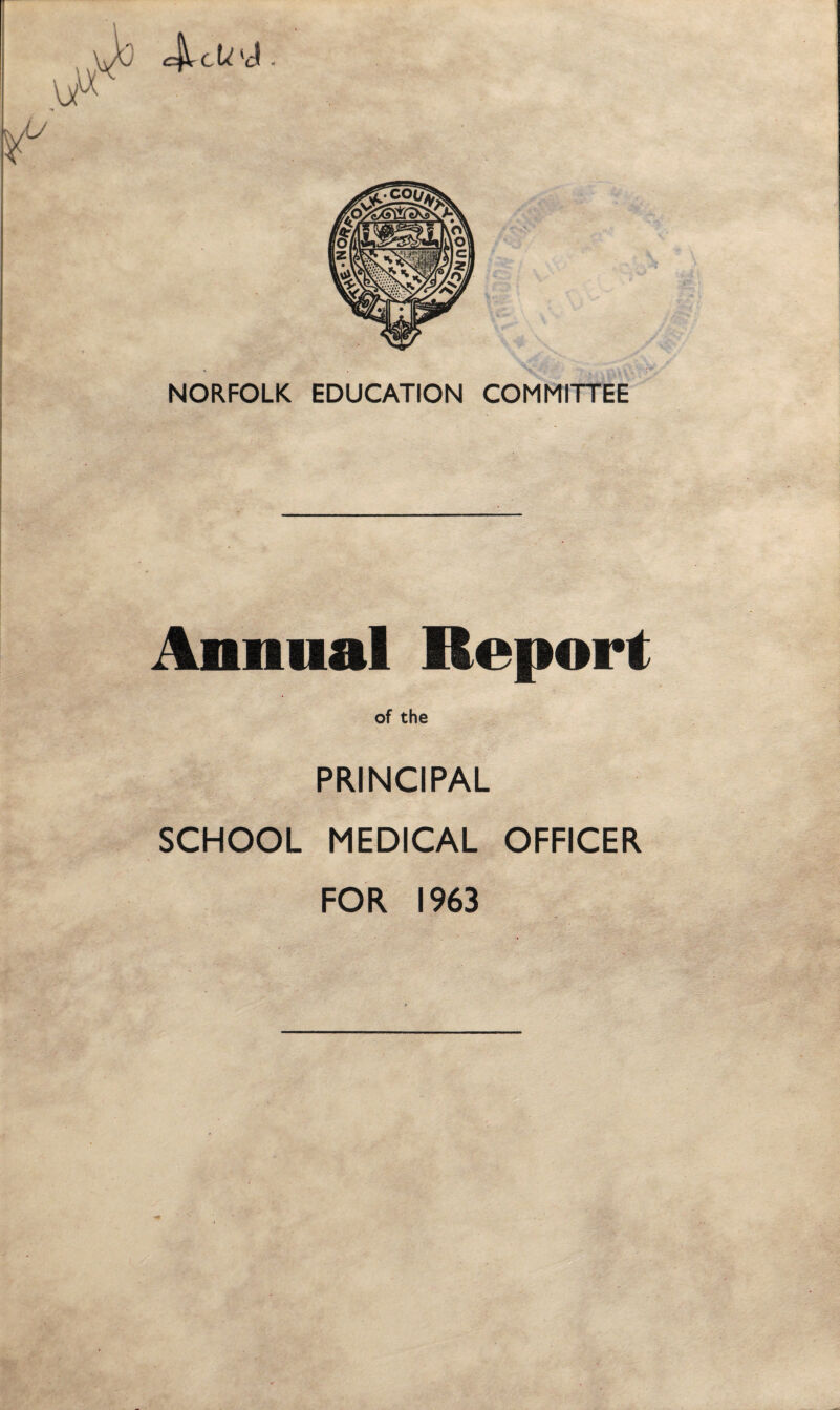 cf^-cL lJI . NORFOLK EDUCATION COMMITTEE Annual Report of the PRINCIPAL SCHOOL MEDICAL OFFICER FOR 1963