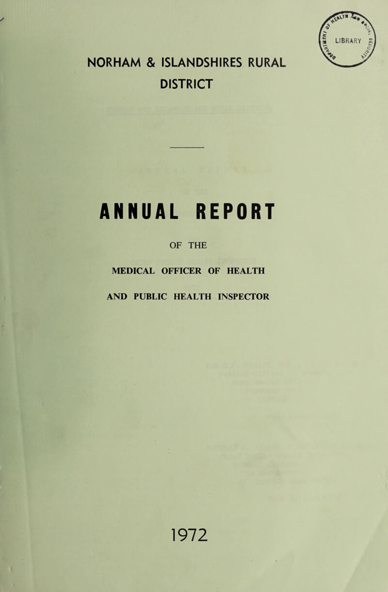 NORHAM & ISLANDSHIRES RURAL DISTRICT ANNUAL REPORT OF THE MEDICAL OFFICER OF HEALTH AND PUBLIC HEALTH INSPECTOR 1972