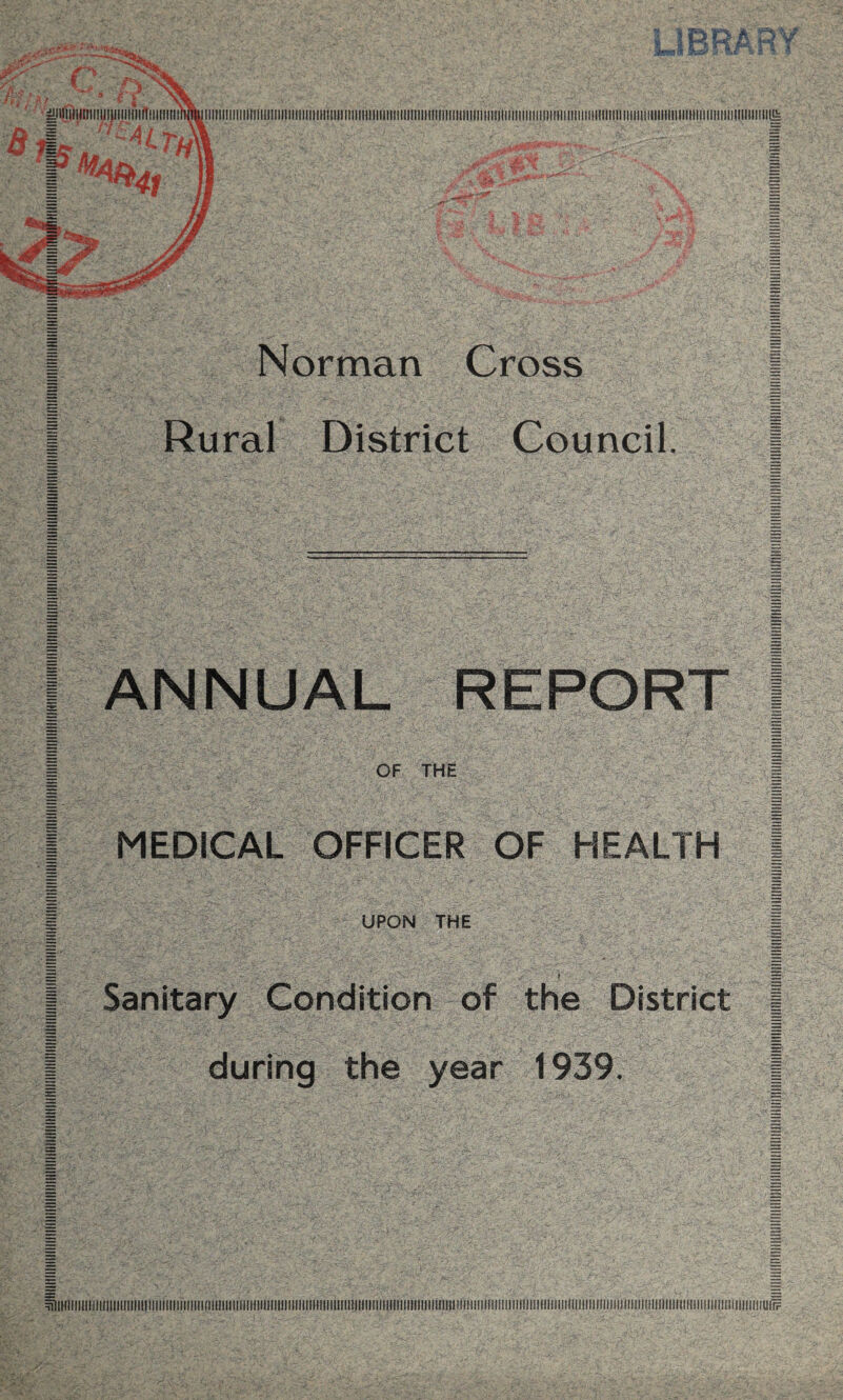 Norman Cross Rural District Council. | ANNUAL REPORT | I OF THE j | MEDICAL OFFICER OF HEALTH | | UPON THE | | Sanitary Condition of the District | | during the year 1939. | ?illl(IIIIIIIIIIIIllll!llllllllllllllllllllllllll!lllllilllll!lllllllllllllllllilllillIlllf!llilllflllllllllllflllllllllllll!llllilllllll!lfllfllll!lllllllllllllllllllllll!llflllllllll!llllllll!IIIIIIIIIIIUlT?