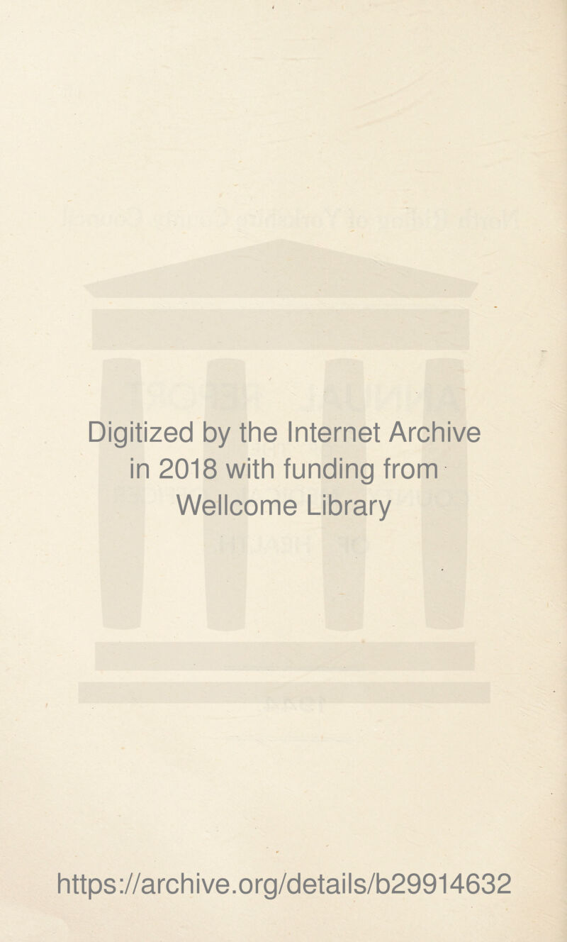 Digitized by the Internet Archive in 2018 with funding from Wellcome Library https ://arch i ve. o rg/detai Is/b29914632