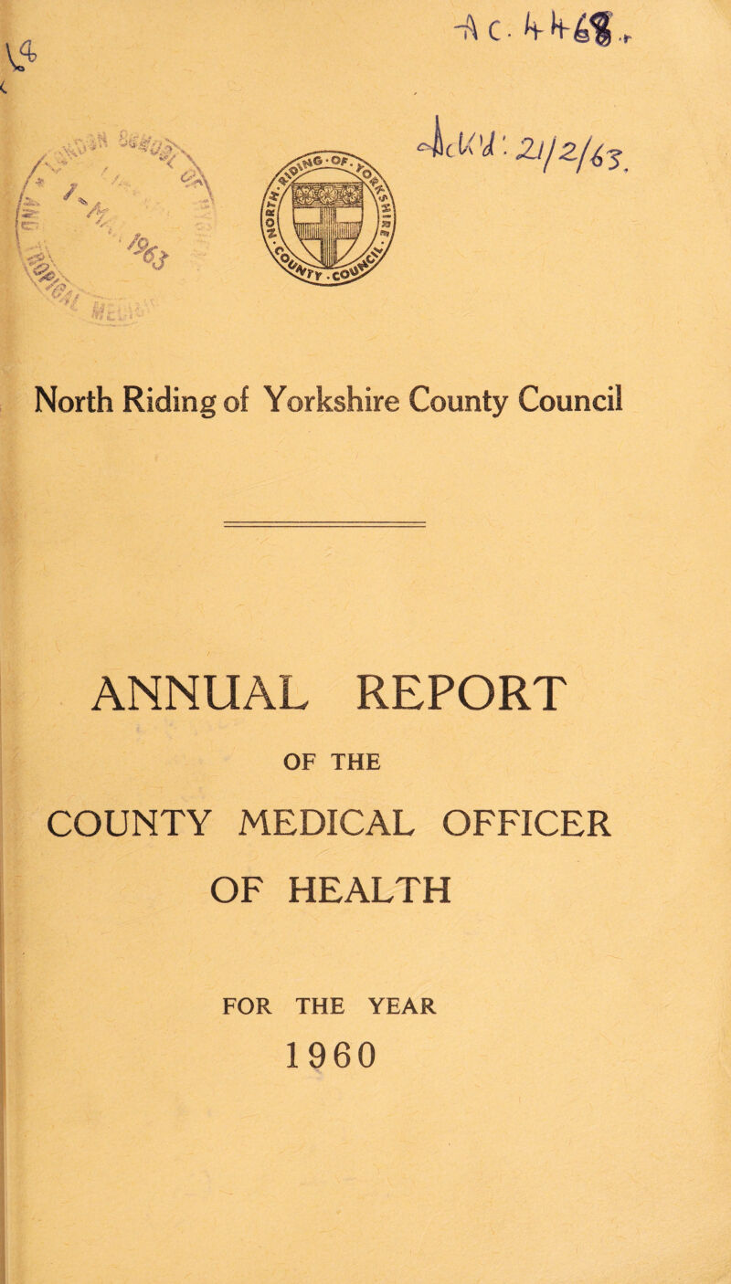 Ac. kh-4$ , North Riding of Yorkshire County Council ANNUAL REPORT OF THE COUNTY MEDICAL OFFICER OF HEALTH FOR THE YEAR 1960