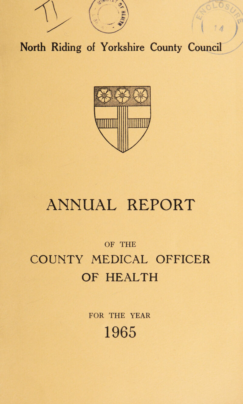 North Riding of Yorkshire County Council ANNUAL REPORT OF THE COUNTY MEDICAL OFFICER OF HEALTH FOR THE YEAR 1965