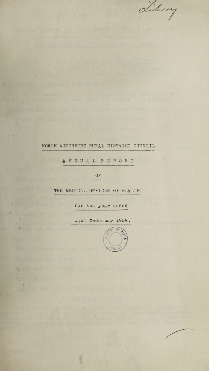 NORTH WITCHFORD RURAL DISTRICT COUNCIL ANNUAL REPORT OF THE MEDICAL OFFICER OF HEALTH for the year ended olst DeGcuiber 1959 . 1