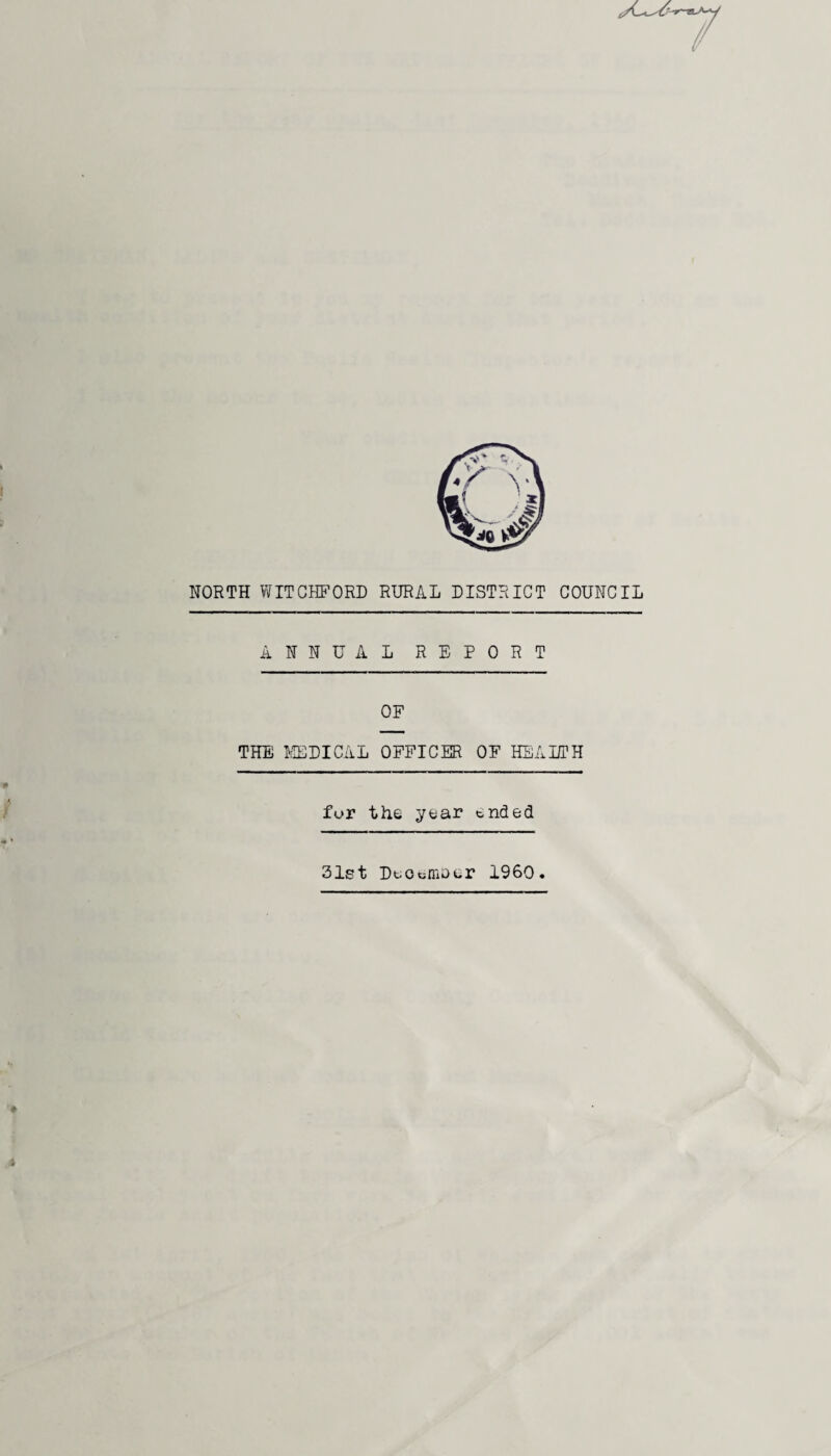 NORTH WITGHFORD RURAL DISTRICT COUNCIL ANNUAL REPORT OF THE 1^;!EDICAL OFFICER OF HEALTH fur the year ended 31st DuocrriDer 1960