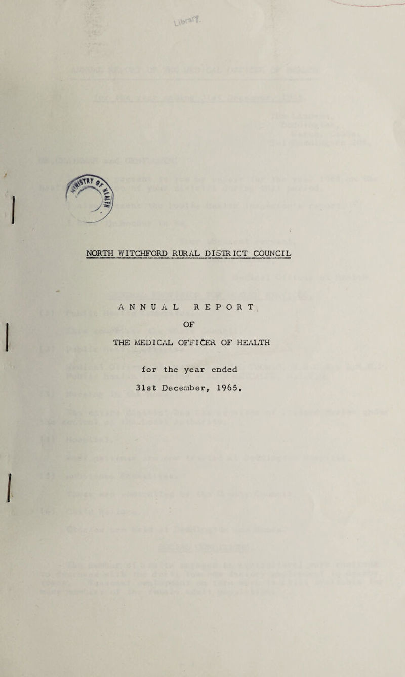 NORTH WITCHFORD RURAL DISTRICT COUNCIL ANNUAL REPORT OF THE MEDICAL OFFICER OF HEALTH for the year ended 31st December, 1965.