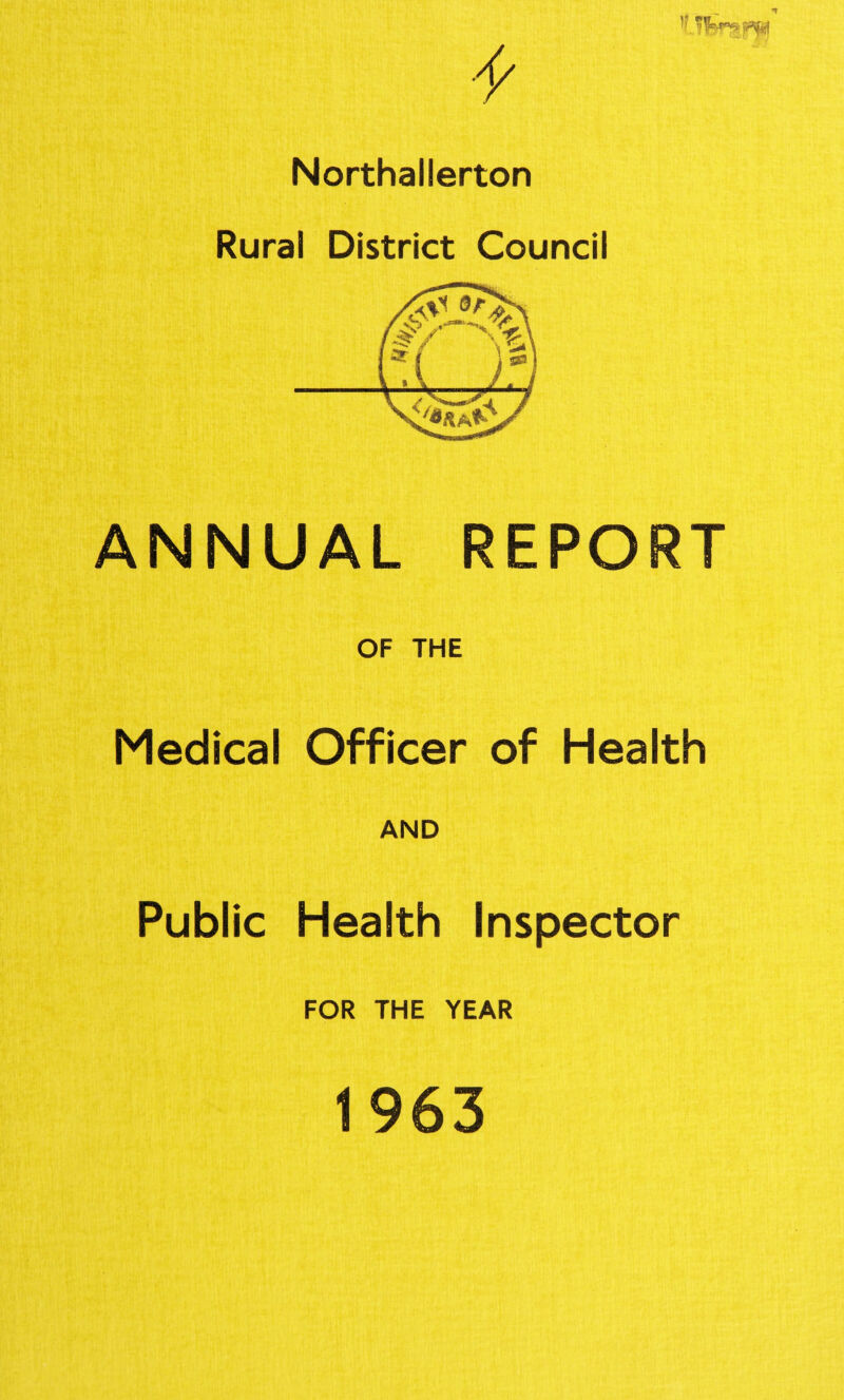 Northallerton Rural District Council ANNUAL REPORT OF THE Medical Officer of Health AND Public Health Inspector FOR THE YEAR 1963