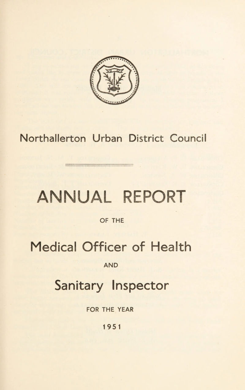 Northallerton Urban District Council ANNUAL REPORT OF THE Medical Officer of Health AND Sanitary Inspector FOR THE YEAR 1951