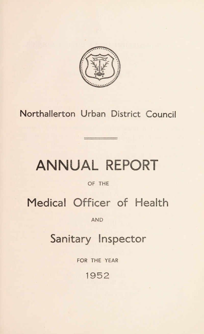 Northallerton Urban District Council ANNUAL REPORT OF THE Medical Officer of Health AND Sanitary Inspector FOR THE YEAR 1952