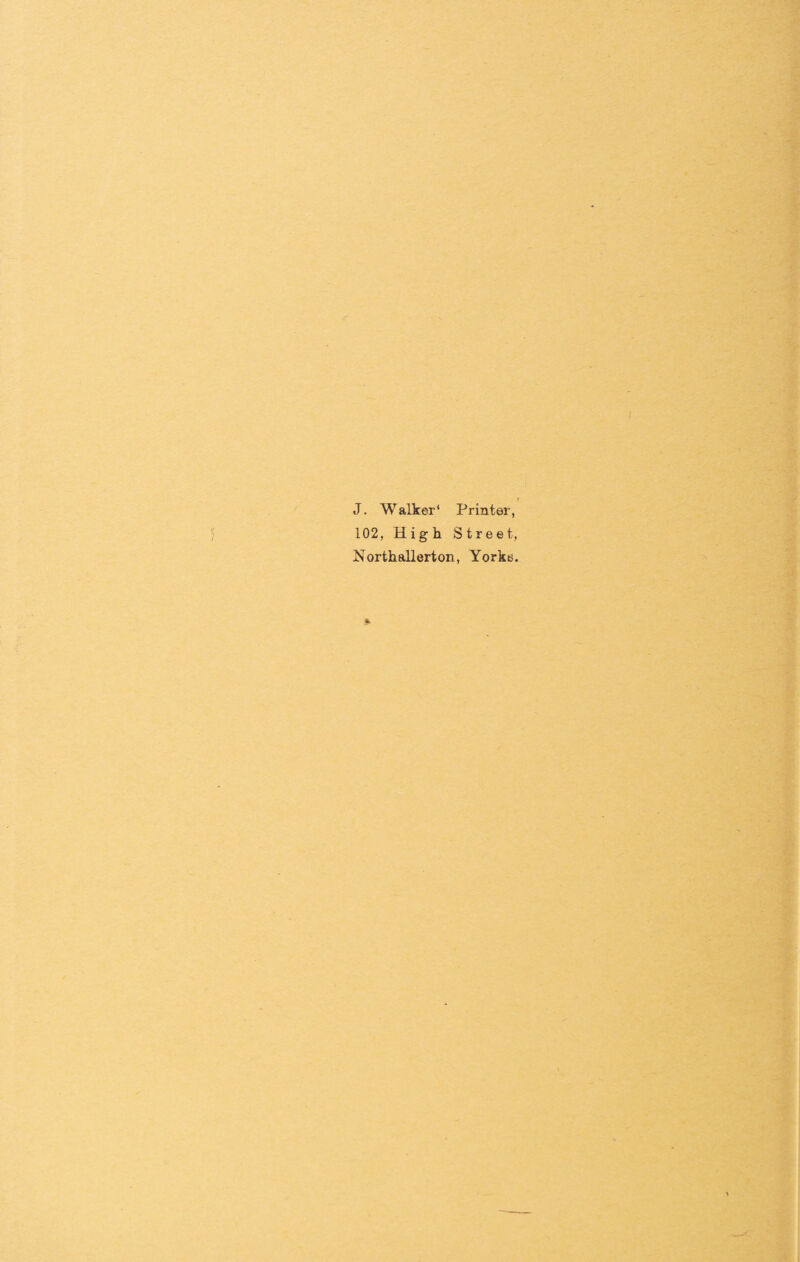 J. Walker* Printer, 102, High Street, Northallerton, Yorks.