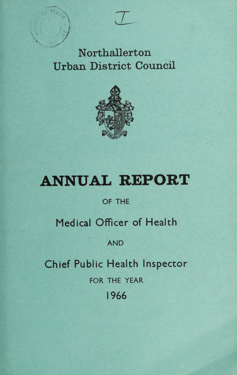 Northallerton Urban District Council ANNUAL REPORT OF THE Medical Officer of Health AND Chief Public Health Inspector FOR. THE YEAR 1966
