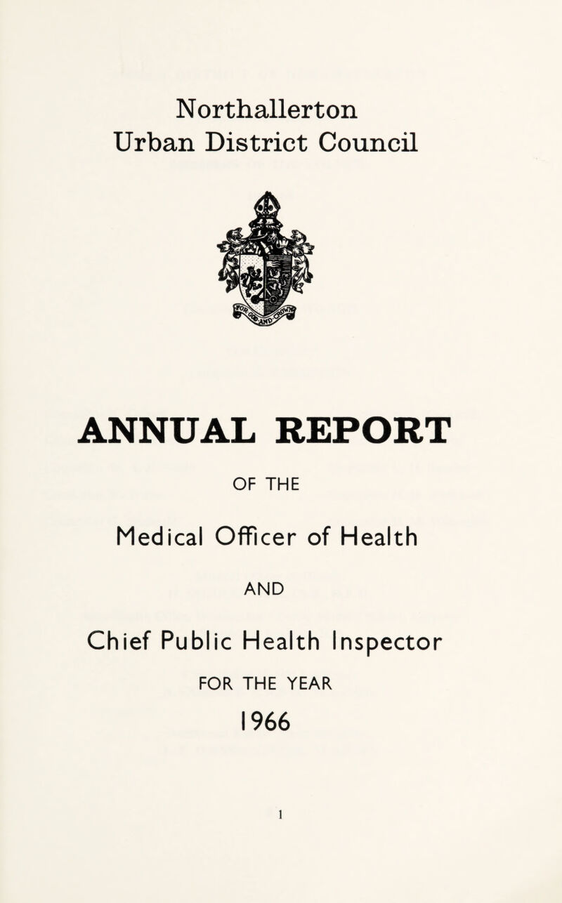 Northallerton Urban District Council ANNUAL REPORT OF THE Medical Officer of Health AND Chief Public Health Inspector FOR THE YEAR 1966
