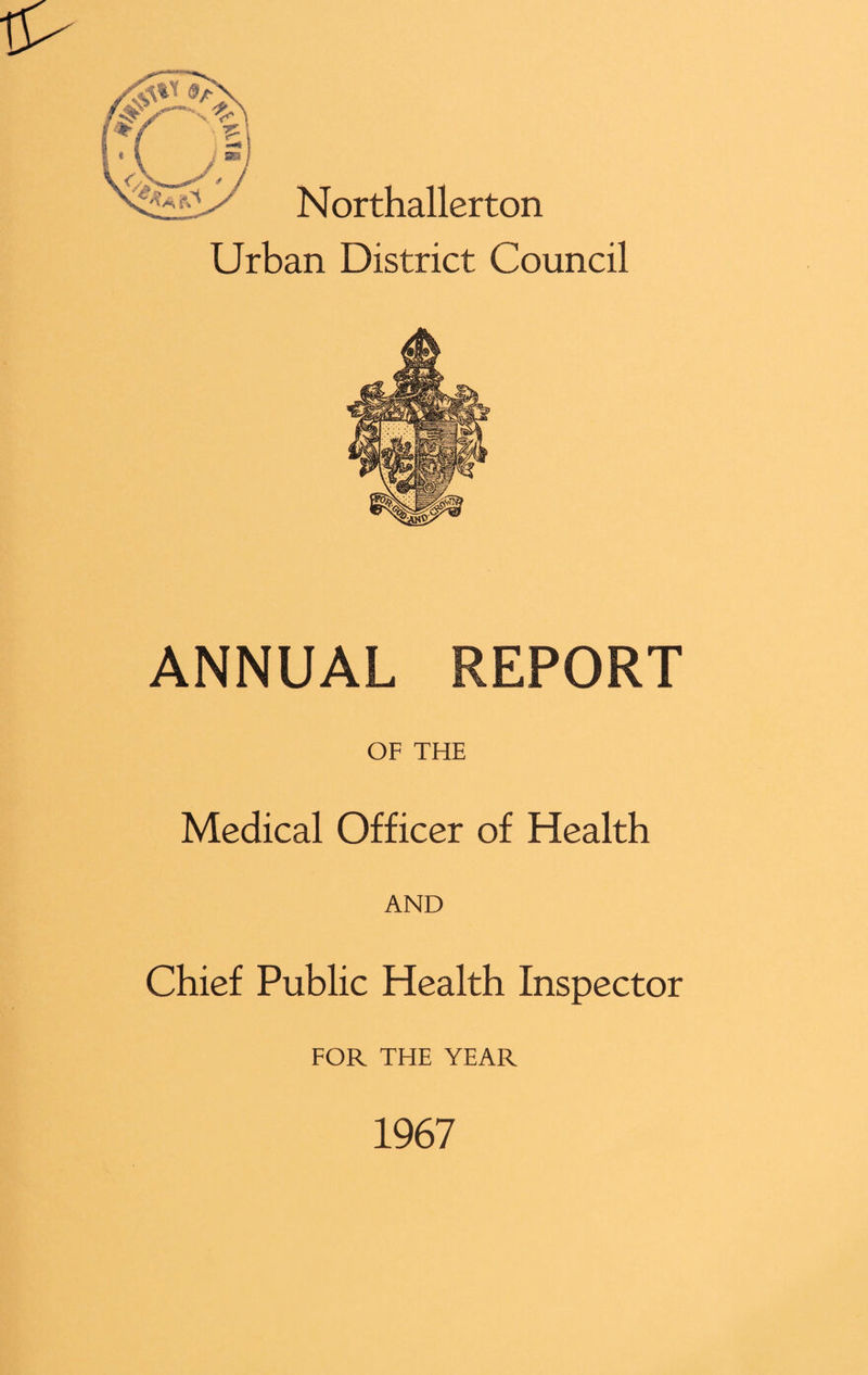 ■'***&/ Northallerton Urban District Council ANNUAL REPORT OF THE Medical Officer of Health AND Chief Public Health Inspector FOR THE YEAR 1967