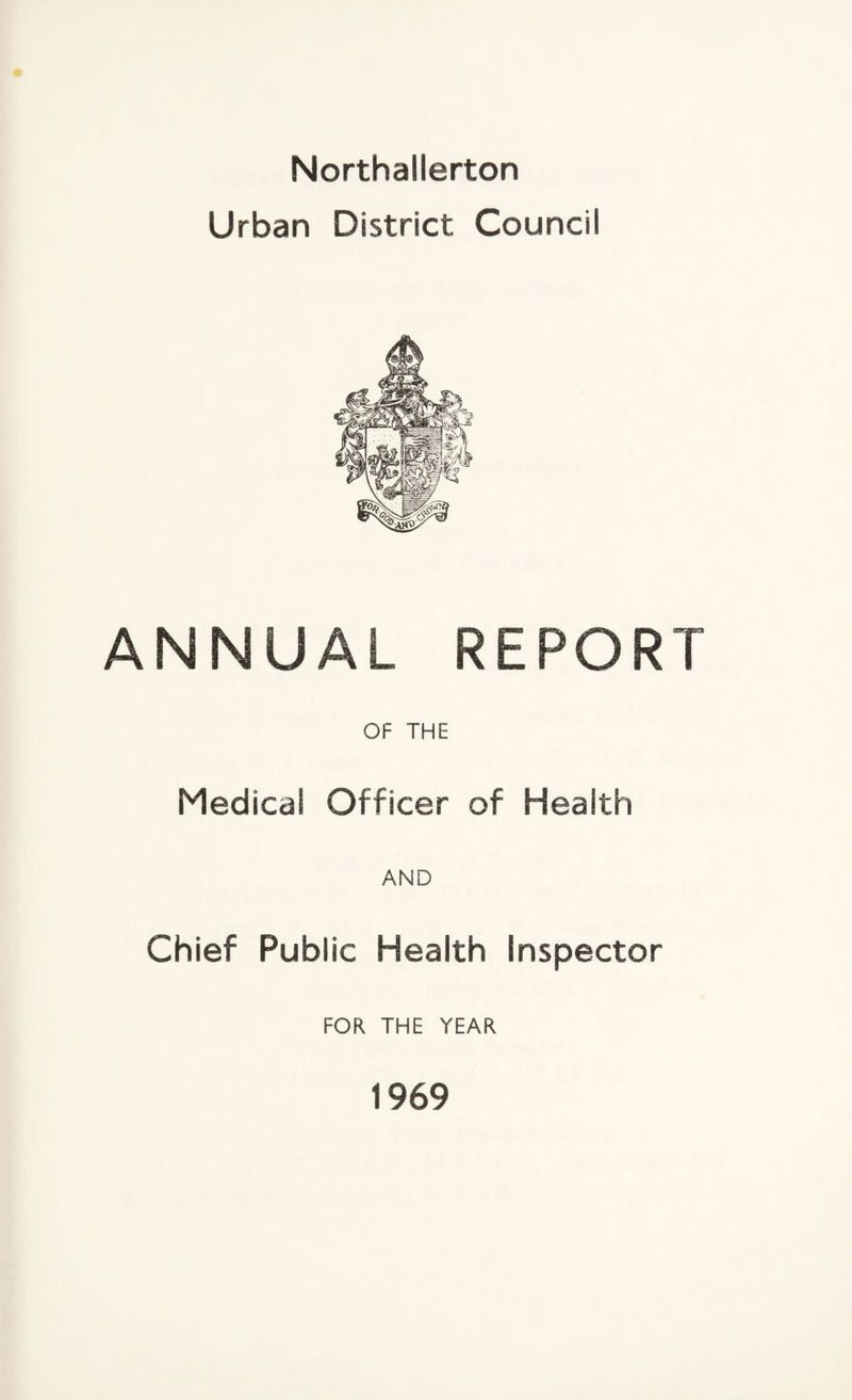 Northallerton Urban District Council ANNUAL REPORT Of THE Medical Officer of Health AND Chief Public Health Inspector FOR THE YEAR 1969