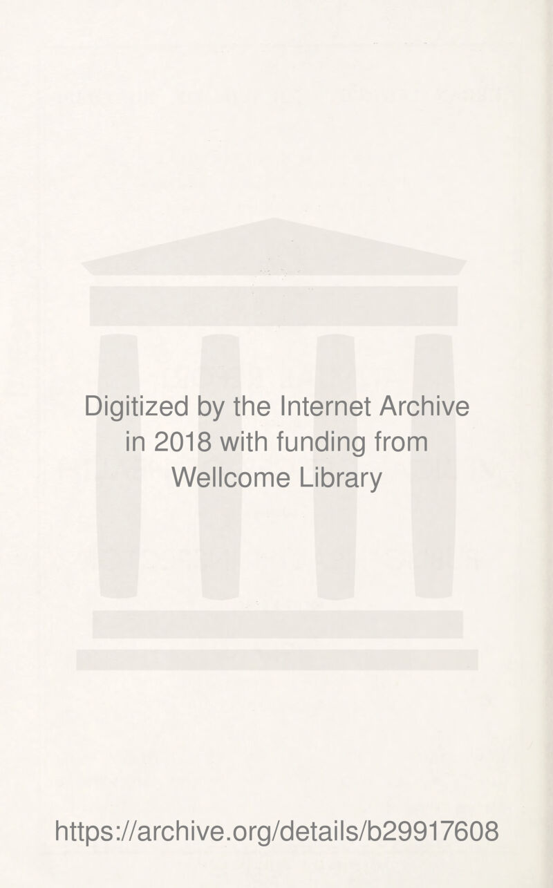 Digitized by the Internet Archive in 2018 with funding from Wellcome Library https://archive.org/details/b29917608