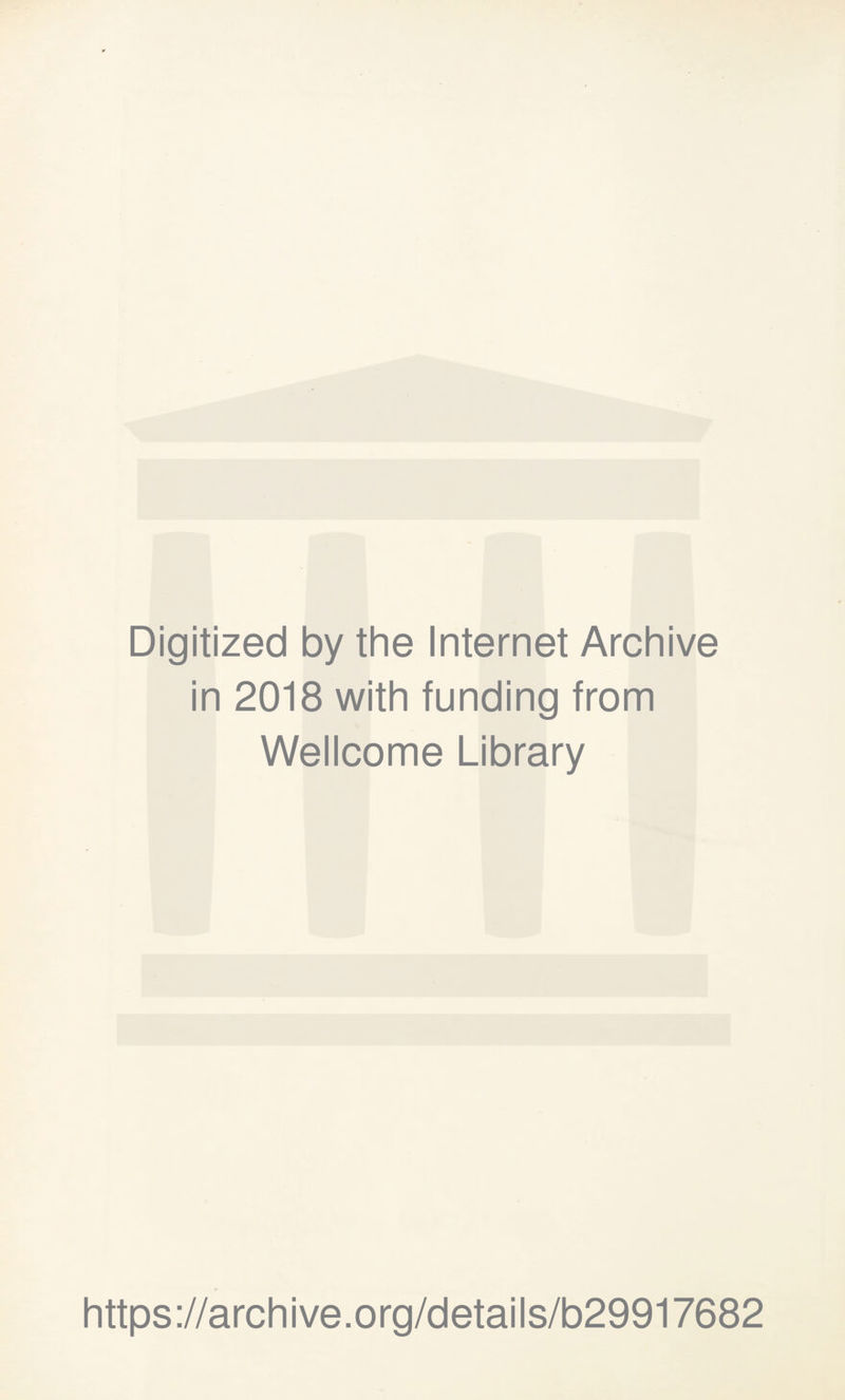 Digitized by the Internet Archive in 2018 with funding from Wellcome Library https://archive.org/details/b29917682