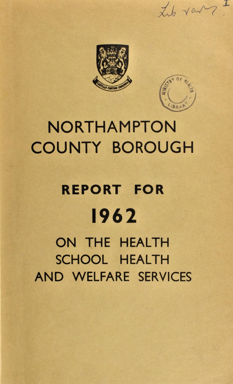 ib, NORTHAMPTON COUNTY BOROUGH REPORT FOR 1962 ON THE HEALTH SCHOOL HEALTH AND WELFARE SERVICES
