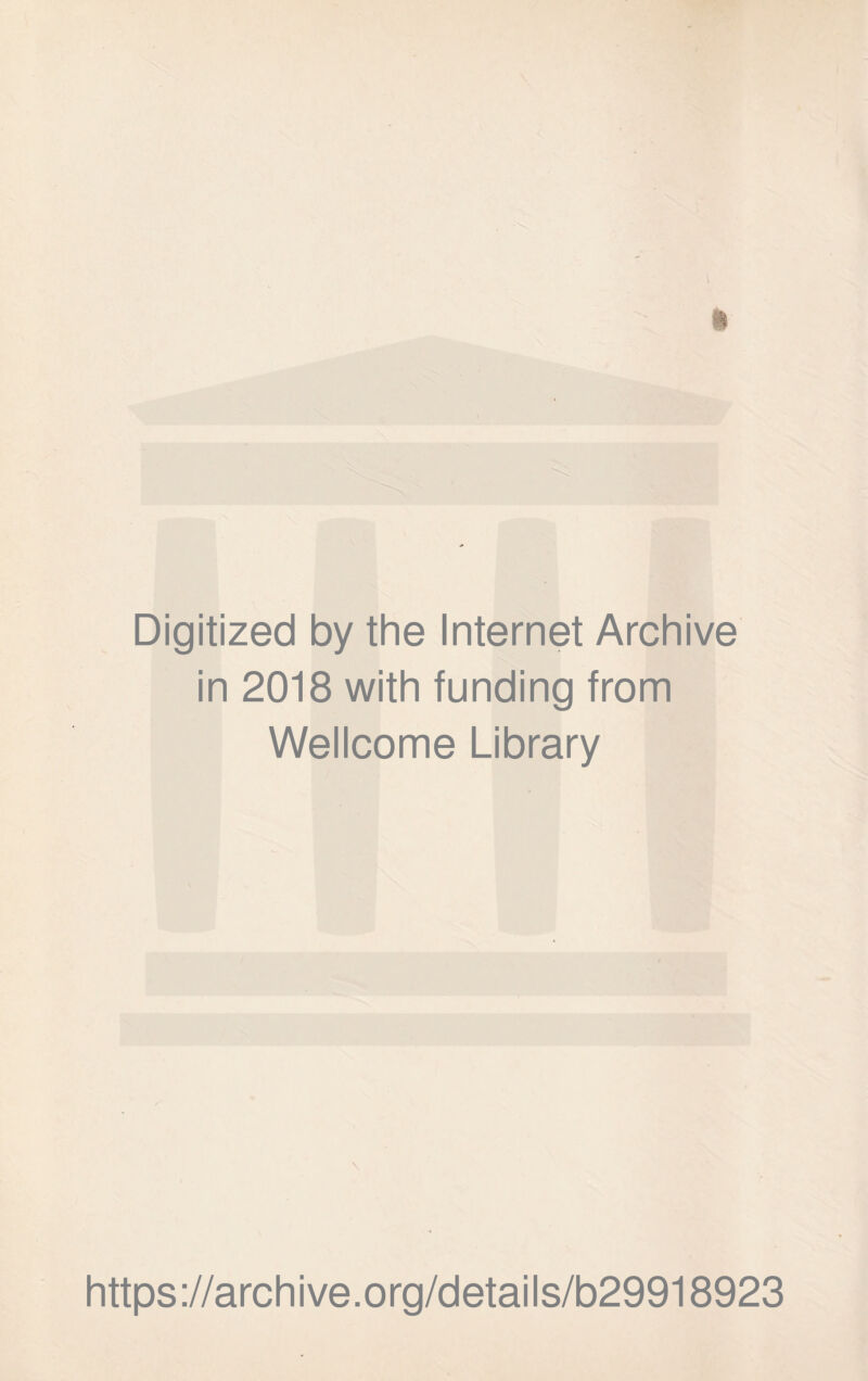 I Digitized by the Internet Archive in 2018 with funding from Wellcome Library \ https://archive.org/details/b29918923