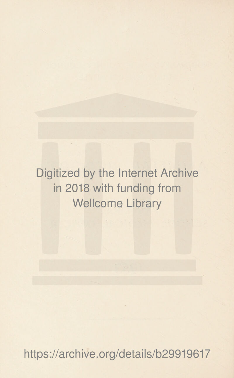 Digitized by the Internet Archive in 2018 with funding from Wellcome Library https ://arch i ve. org/detai Is/b29919617