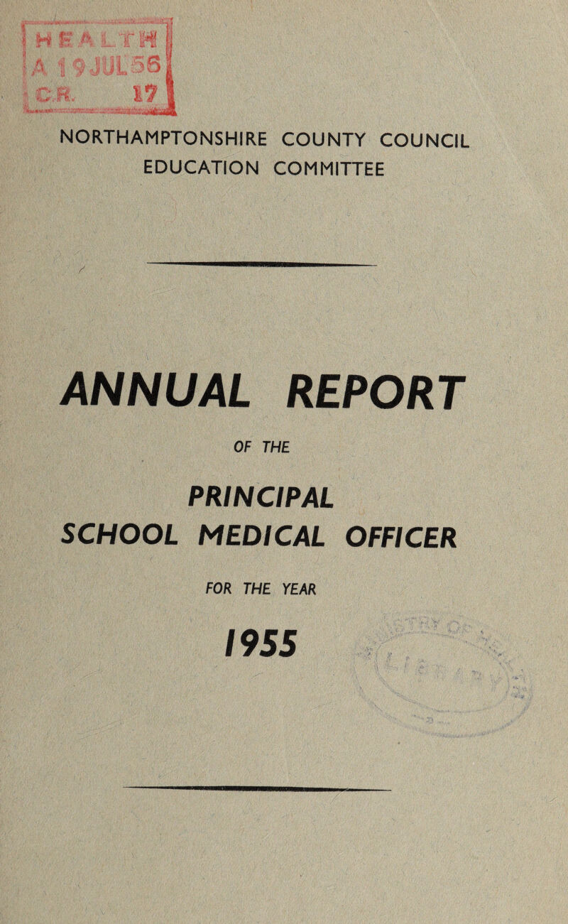 NORTHAMPTONSHIRE COUNTY COUNCIL EDUCATION COMMITTEE ANNUAL REPORT OF THE PRINCIPAL SCHOOL MEDICAL OFFICER FOR THE YEAR 1955