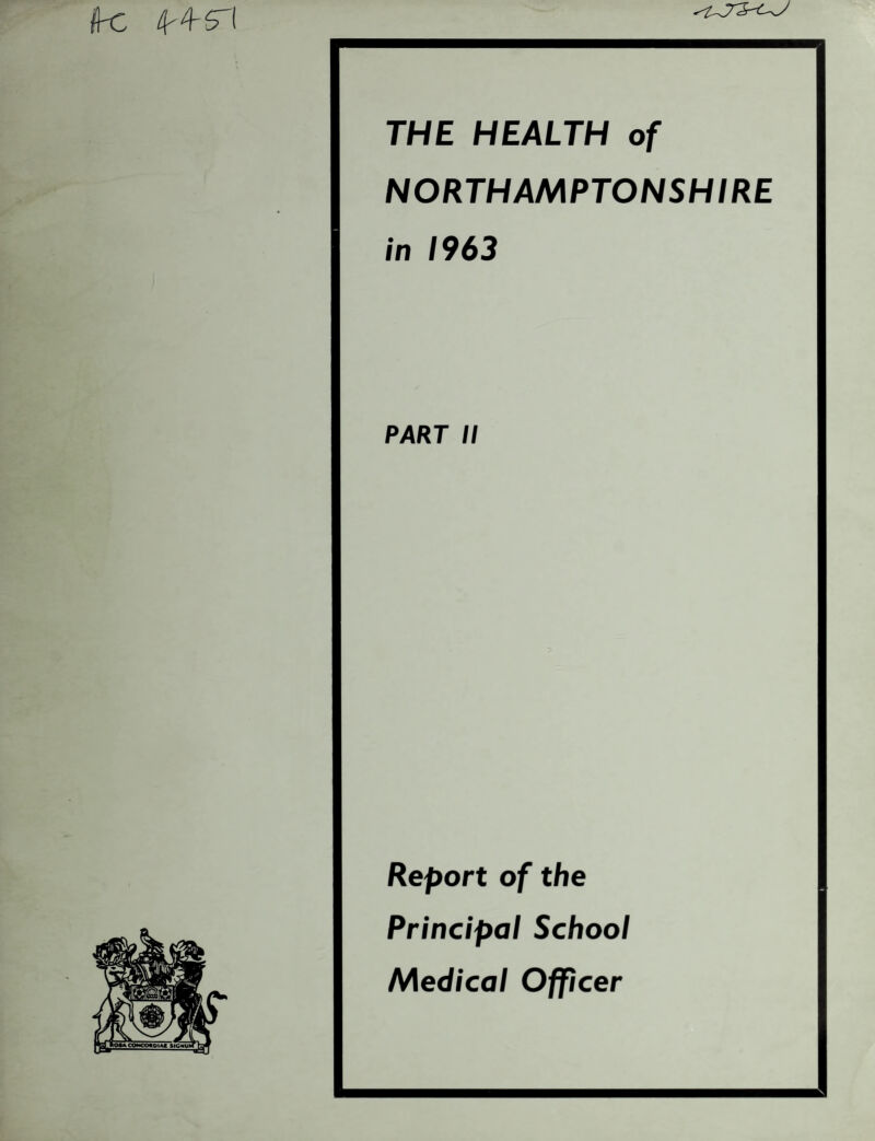 fbc ( THE HEALTH of NORTHAMPTONSHIRE in 1963 PART II Report of the Principal School Medical Officer
