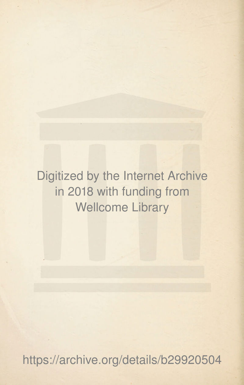 Digitized by the Internet Archive in 2018 with funding from Wellcome Library https://archive.org/details/b29920504