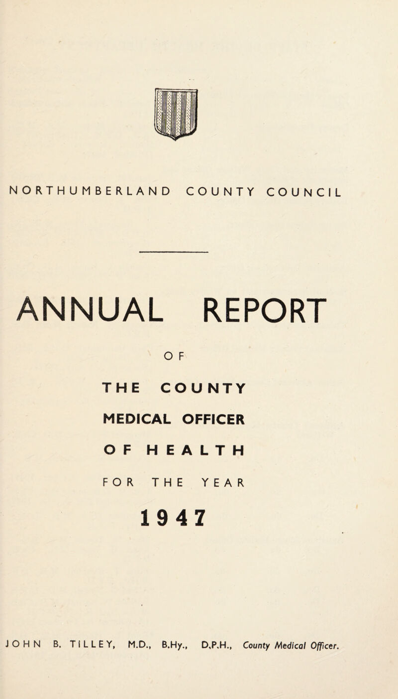 ANNUAL REPORT O F THE COU NTY MEDICAL OFFICER OF HEALTH FOR THE YEAR 1947