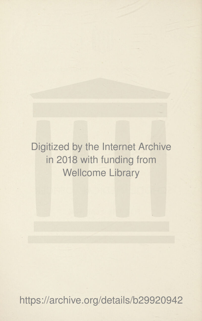 Digitized by the Internet Archive in 2018 with funding from Wellcome Library https ://arch i ve. o rg/detai Is/b29920942