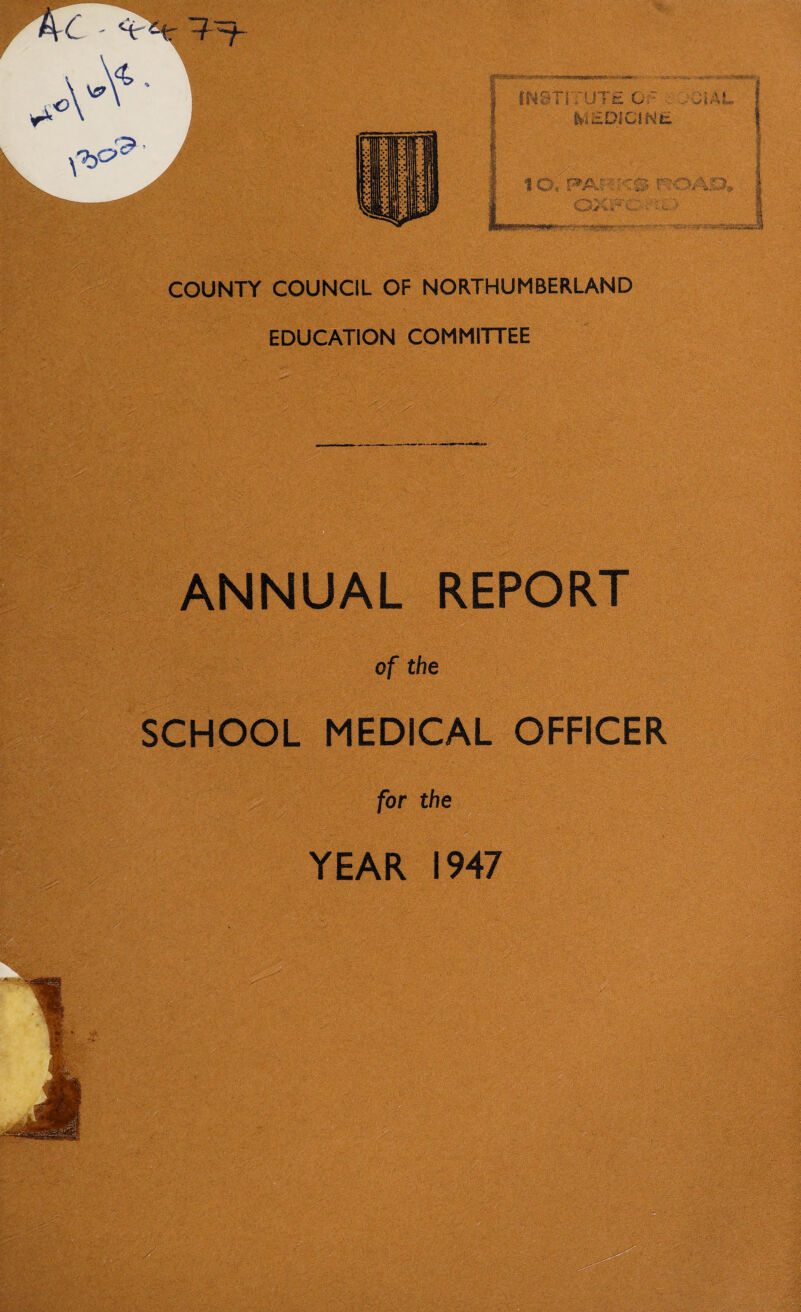 COUNTY COUNCIL OF NORTHUMBERLAND EDUCATION COMMITTEE ANNUAL REPORT of the SCHOOL MEDICAL OFFICER for the YEAR 1947