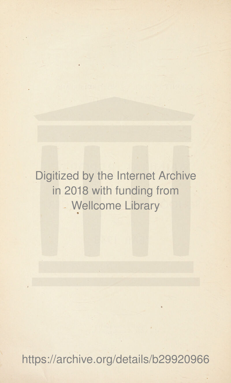 Digitized by the Internet Archive in 2018 with funding from - Wellcome Library * https://archive.org/details/b29920966