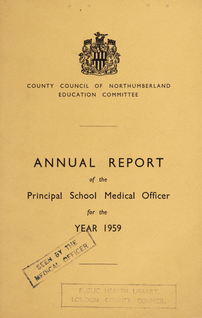 ■? 9 COUNTY COUNCIL OF NORTHUMBERLAND EDUCATION COMMITTEE ANNUAL REPORT of the Principal School Medical Officer for the \